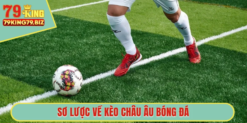 Sơ lược về kèo châu Âu bóng đá